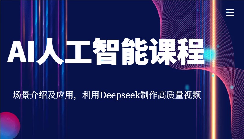 AI人工智能课程，场景介绍及应用，利用Deepseek制作高质量视频-轻创星球网