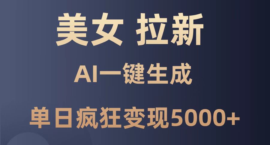 美女暴力拉新，通过AI一键生成，单日疯狂变现5000+，纯小白一学就会！-轻创星球网