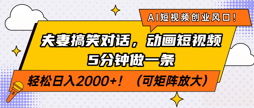 AI短视频创业风口！夫妻搞笑对话，动画短视频5分钟做一条，轻松日入200…-轻创星球网