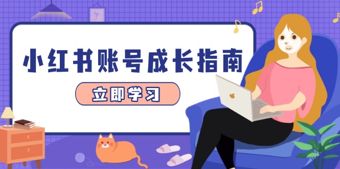 小红书账号成长指南，爆款选题+精准定位+数据分析，系统提升账号变现能力-轻创星球网