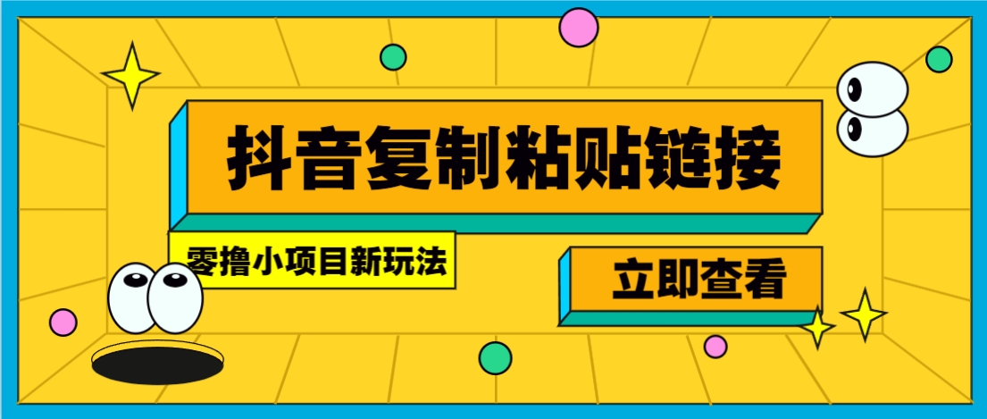 零撸小项目，新玩法，抖音复制链接0.07一条，20秒一条，无限制。-轻创星球网