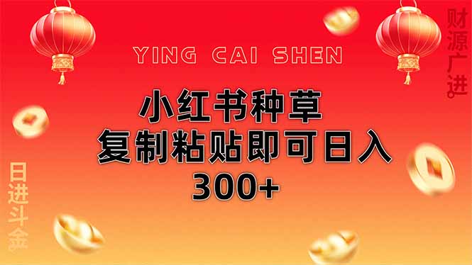 小红书种草无脑操作复制粘贴即可日入300+-轻创星球网
