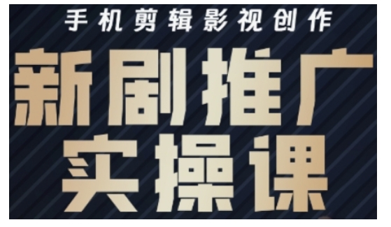 影视短剧号运营与剪辑实战全攻略，手机剪辑影视创作，新剧推广实操课-轻创星球网