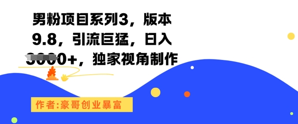 男粉项目系列3,版本9.8,引流巨猛,日入1k+,独家视角制作-轻创星球网