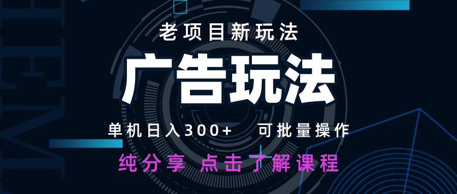 老项目新玩法 广告变现 日入300+ 可批量操作 新手 小白可快速上手-轻创星球网