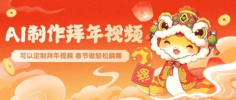 AI制作送祝福拜年视频，过年惊艳你的朋友圈，可以定制拜年视频，春节做轻松躺赚-轻创星球网