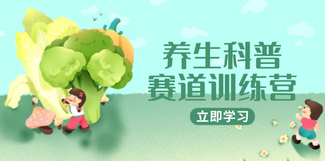 养生科普赛道训练营，AI矩阵+爆款标题+插画教学，2月3万粉接广1800/条-轻创星球网