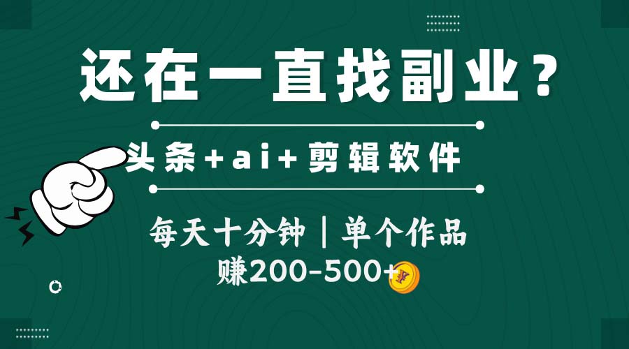 头条全新玩发加持软件搬视频，每天十分钟，单个作品收入200-500左右-轻创星球网