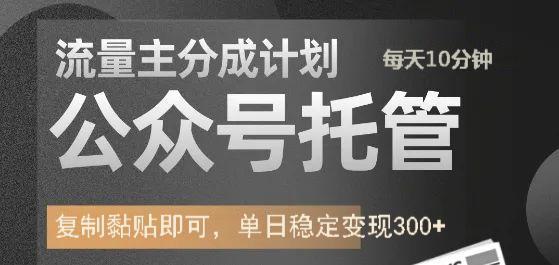 公众号托管计划-流量主分成计划，每天只需发布文章，单日稳定变现300+-轻创星球网