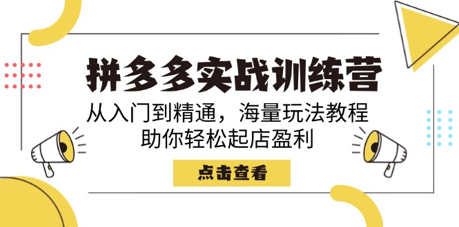 拼多多实战训练营，从入门到精通，海量玩法教程，助你轻松起店盈利-轻创星球网