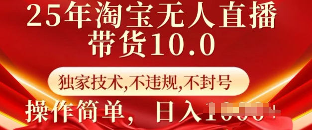 25年淘宝无人直播带货10.0   独家技术，不违规，不封号，操作简单，日入多张【揭秘】-轻创星球网