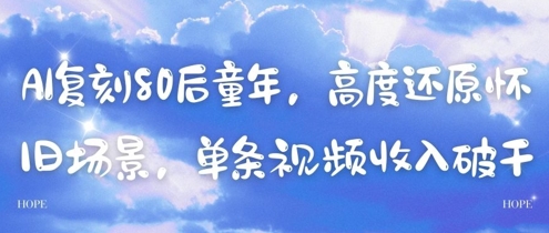AI复刻80后童年，高度还原怀旧场景，单条视频收入几张-轻创星球网