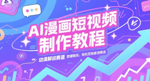 AI漫画短视频制作教程，动漫解说赛道，数据稳定且流量高，轻松签独家进精选-轻创星球网