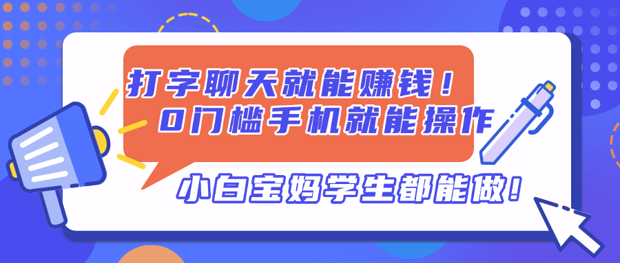 打字聊天就能赚钱！0门槛手机就能操作，小白宝妈学生都能做!-轻创星球网