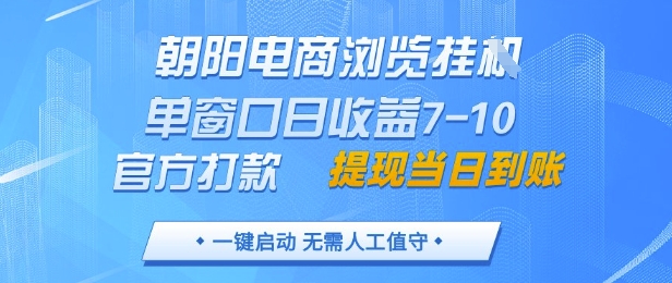 朝阳电商浏览挂G，单窗口日收益7-10，官方打款，单日提现到账，支持手机电脑【揭秘】-轻创星球网