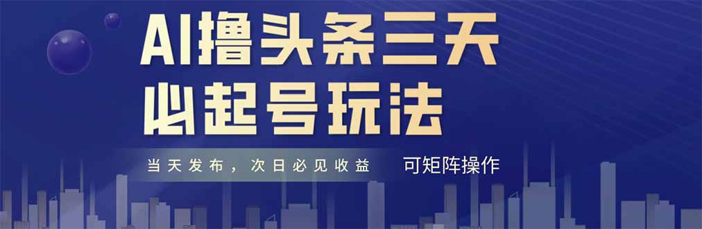 AI撸头条三天必起号，纯原创情感故事，每天搬砖十分钟，小白复制粘贴月…-轻创星球网