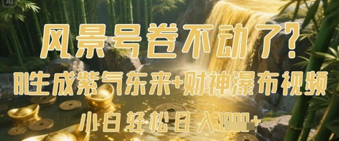 风景号卷不动了？AI一键生成紫气东来+财神瀑布视频，小白轻松日入数张-轻创星球网
