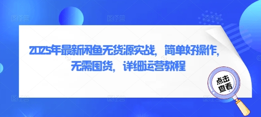 2025年最新闲鱼无货源实战，简单好操作，无需囤货，详细运营教程-轻创星球网