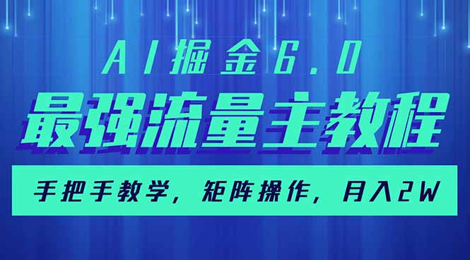 AI掘金6.0，最强流量主教程，手把手教学，矩阵操作，月入2w+-轻创星球网