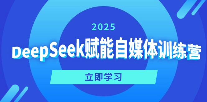 DeepSeek赋能自媒体训练营，定位、变现、爆文全攻略！-轻创星球网