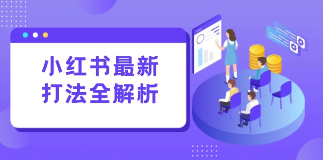 小红书最新打法线下课：笔记生产+评论运营，打造标准化流量增长引擎-轻创星球网