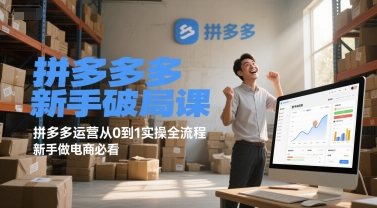 拼多多新手破局课，拼多多运营从0到1实操全流程，新手做电商必看-轻创星球网