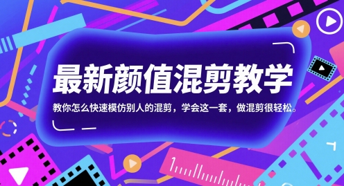 最新颜值混剪教学，教你怎么快速模仿别人的混剪，学会这一套，做混剪很轻松-轻创星球网