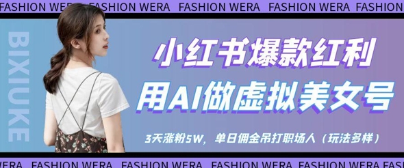 小红书爆款红利：用AI做虚拟美女号，3天涨粉5W，单日佣金吊打职场人-轻创星球网