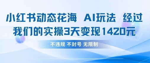 小红书动态花海AI玩法，我们实操3天变现1420-轻创星球网
