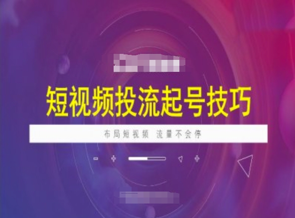 短视频投流起号技巧，短视频抖加技巧，布局短视频，流量不会停-轻创星球网