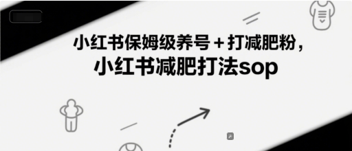 小红书保姆级养号+打减肥粉，小红书减肥打法sop-轻创星球网