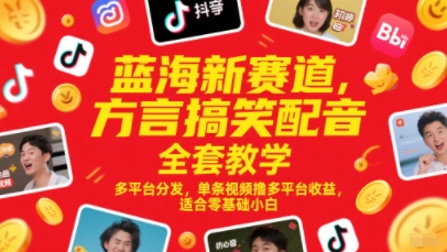 蓝海新赛道，方言搞笑配音全套教学，多平台分发，单条视频撸多平台收益，适合零基础小白-轻创星球网
