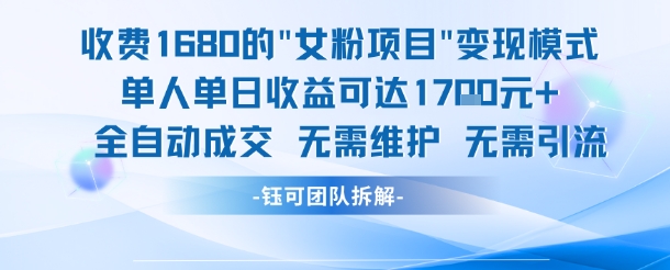 外面收费1680的女粉项目变现，单人单日收益可达1.7k，全自动成交无需维护-轻创星球网