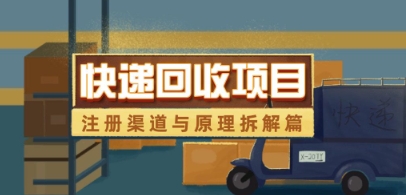 快递回收项目拆解_注册渠道与全流程原理解析-轻创星球网