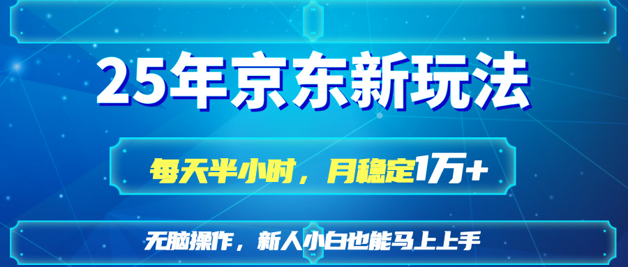 25京东新玩法，每天半小时，月稳定1W+-轻创星球网