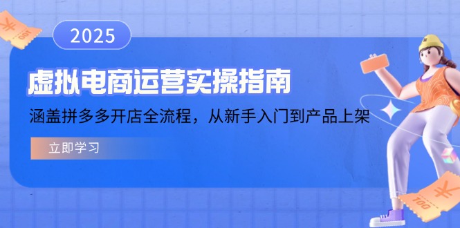 虚拟电商运营实操指南，涵盖拼多多开店全流程，从新手入门到产品上架-轻创星球网