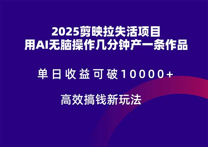 2025剪映拉失活项目，单日收益可破10000+，用AI无脑制作作品，高效搞…-轻创星球网