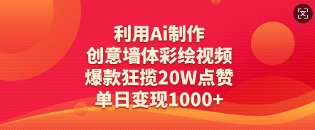 利用Ai制作创意墙体彩绘视频，爆款狂揽20W点赞，单日变现数张-轻创星球网
