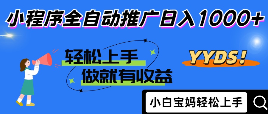 2025年最新风口，小程序自动推广，，稳定日入1000+，小白轻松上手-轻创星球网