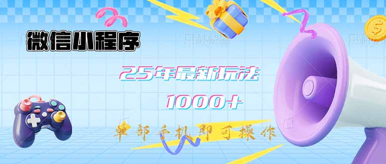 微信小程序-25年最新教学日入1000+最新玩法--单部手机即可操作，做就...-轻创星球网