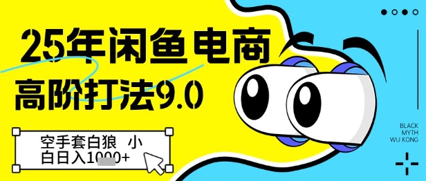 25年闲鱼电商高阶打法9.0，空手套白狼，小白日入几张-轻创星球网