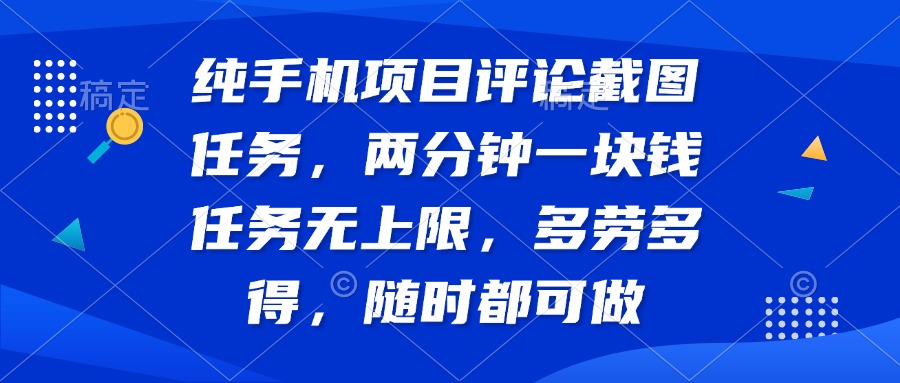 纯手机项目评论截图任务，两分钟一块钱 任务无上限多劳多得，随时随地...-轻创星球网