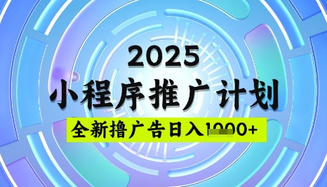 2025微信小程序推广计划，撸广告玩法，日均5张，稳定简单【揭秘】-轻创星球网