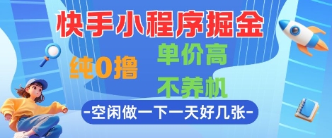 快手小程序掘金，纯0撸，单价高不养机 利用空闲时间做一做，一天好几张【揭秘】-轻创星球网