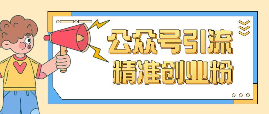 公众号引流创业粉玩法，0基础即可轻松掌握流量-轻创星球网