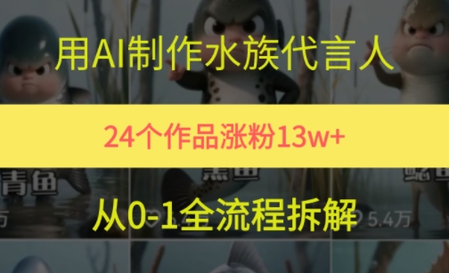 24个作品涨粉13W，用AI制作水族代言人，条条视频万赞，附详细教程-轻创星球网