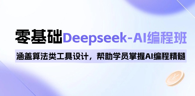 0基础Deepseek-AI编程班，涵盖算法类工具设计，帮助学员掌握AI编程精髓-轻创星球网