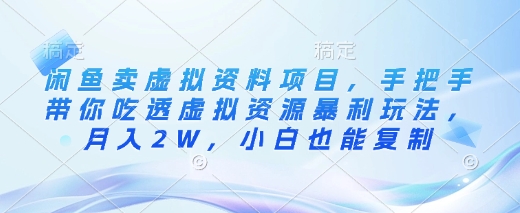闲鱼卖虚拟资料项目,手把手带你吃透虚拟资源暴利玩法,月入2W,小白也能复制