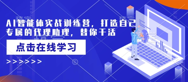 AI智能体实战训练营，打造自己专属的代理助理，替你干活-轻创星球网
