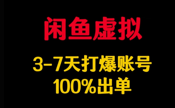 闲鱼虚拟详解，3-7天打爆账号，100%出单-轻创星球网
